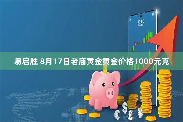 易启胜 8月17日老庙黄金黄金价格1000元克